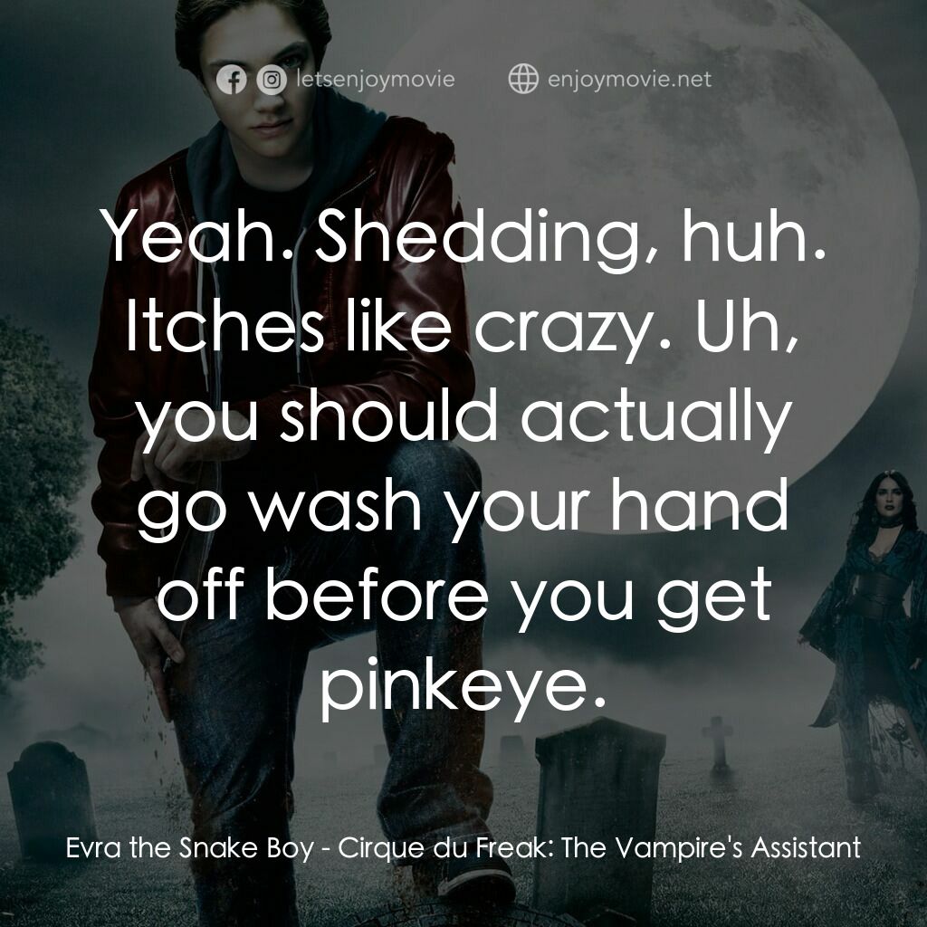 向達倫大冒險：鬼不理的助手電影對白：Evra the Snake Boy:  Yeah. Shedding, huh. Itches like crazy. Uh, you should actua