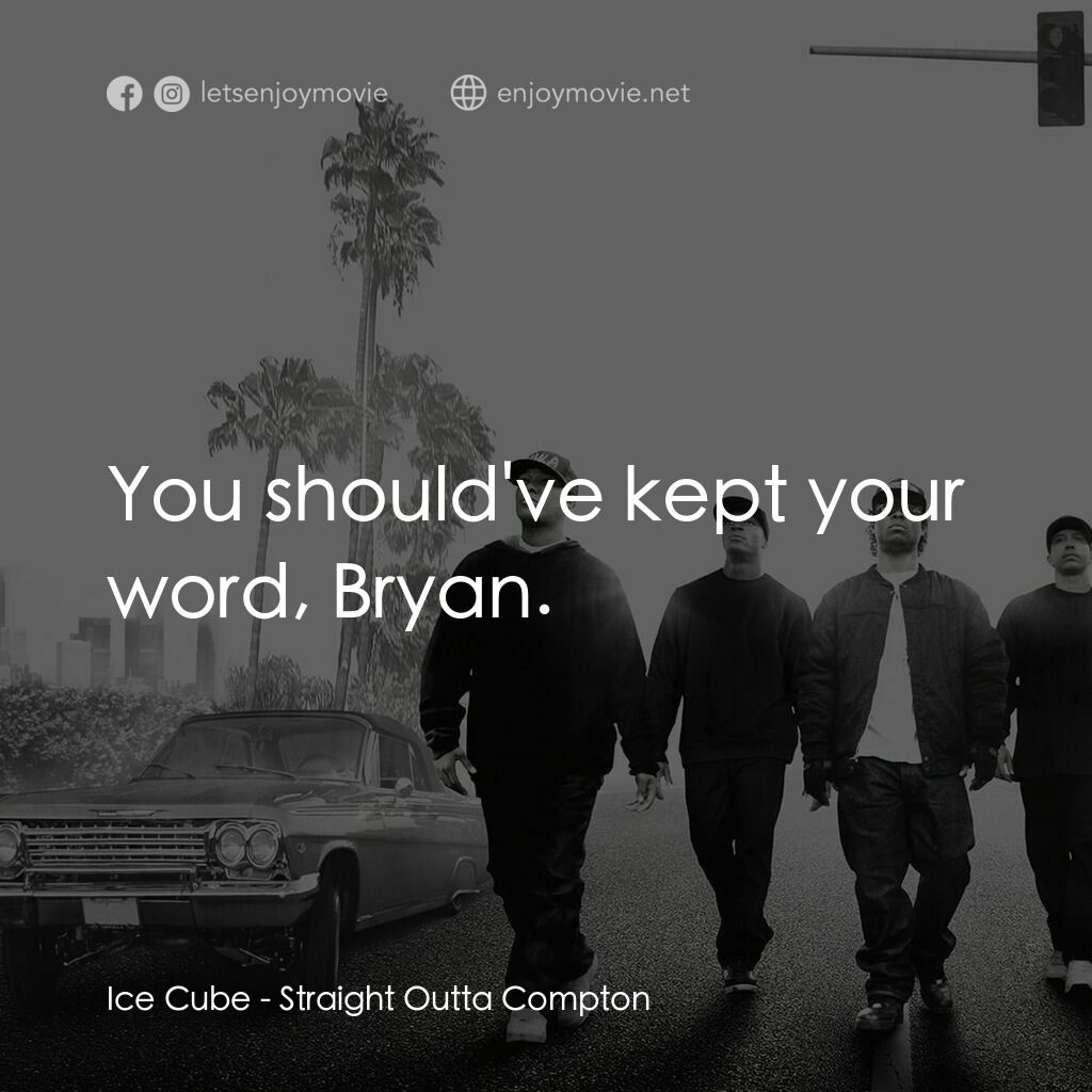 衝出康普頓電影對白：Ice Cube:  You should've kept your word, Bryan. 