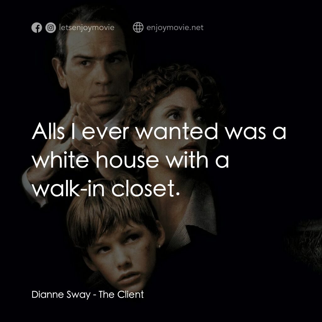 終極證人電影對白：Dianne Sway:  Alls I ever wanted was a white house with a walk-in closet.