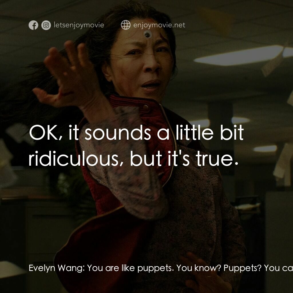 媽的多重宇宙電影對白：Evelyn Wang:  You are like puppets. You know? Puppets? You can do things you norm