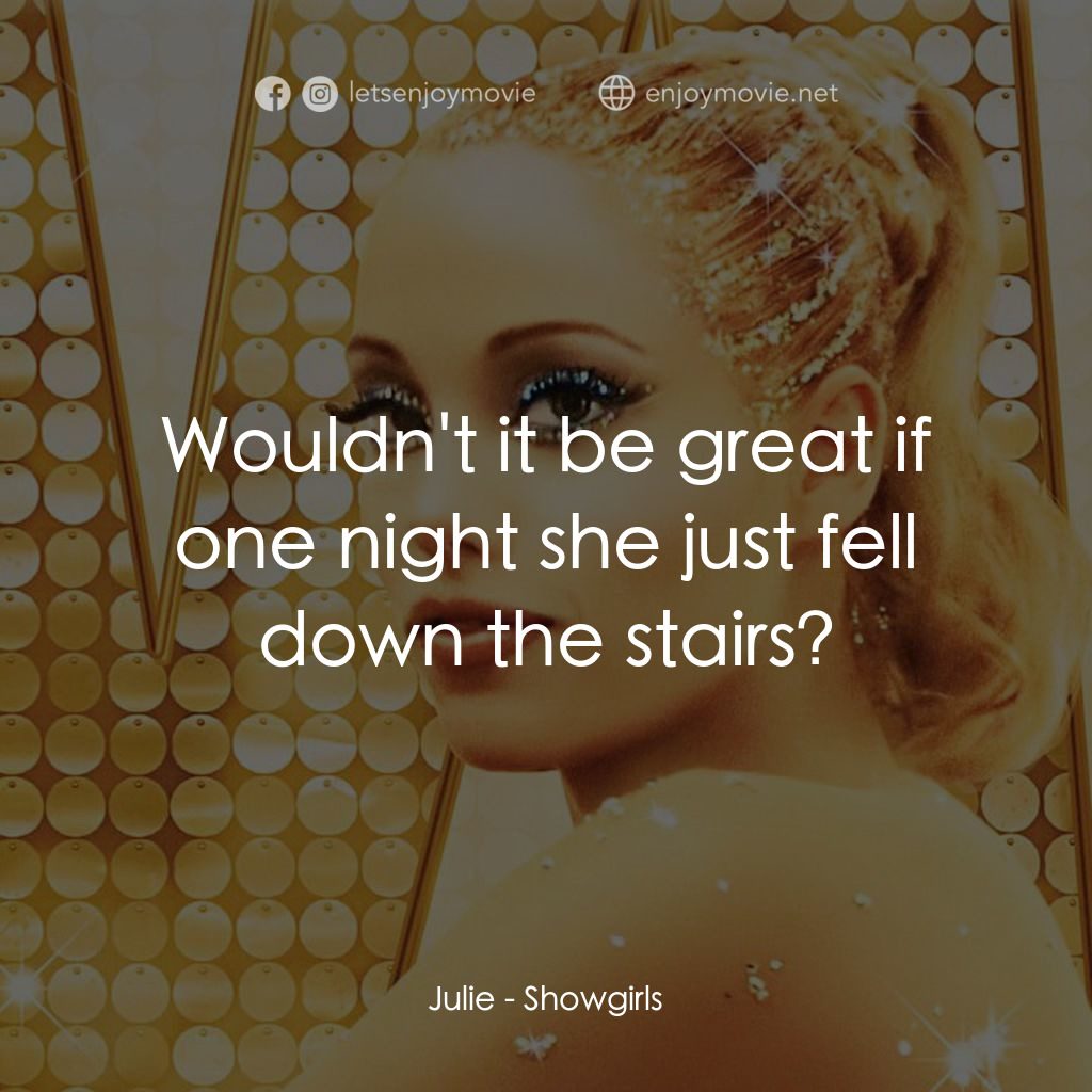 艷舞女郎電影對白：Julie: Wouldn't it be great if one night she just fell down the stairs?