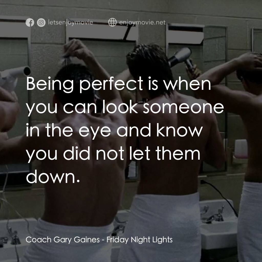勝利之光電影對白：Coach Gary Gaines: Being perfect is when you can look someone in the eye and know