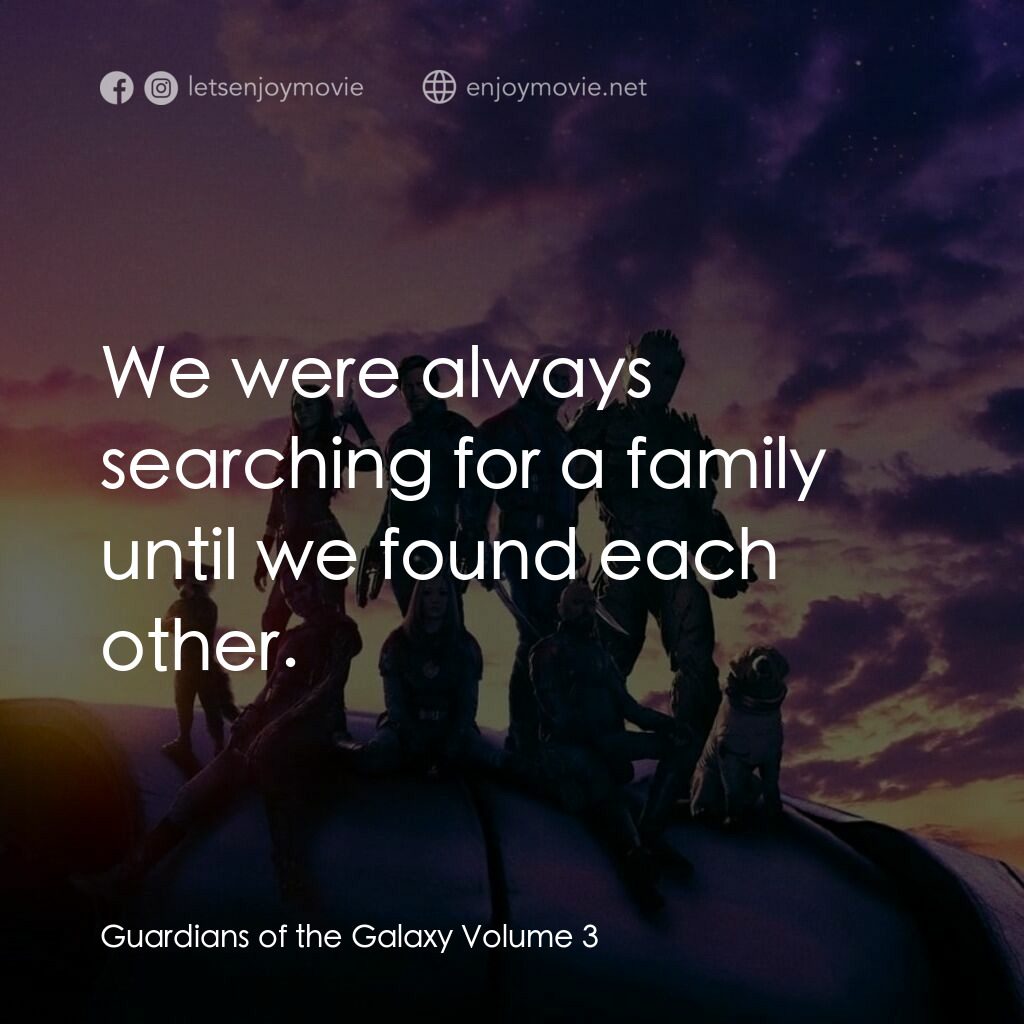 銀河守護隊 3電影對白：We were always searching for a family until we found each other.