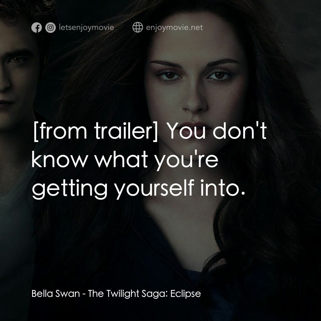 暮光之城：蝕電影對白：Bella Swan:  You don't know what you're getting yourself into.