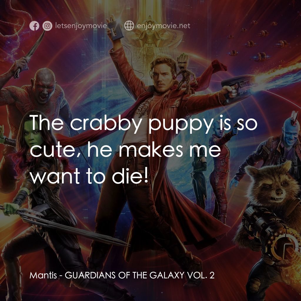 銀河守護隊2電影對白：Mantis: The crabby puppy is so cute, he makes me want to die!
