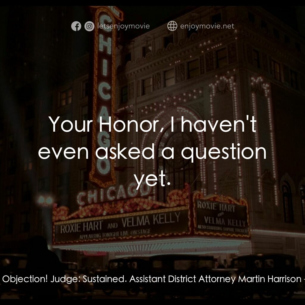 芝加哥電影對白：Billy Flynn:  Objection! Judge:  Sustained. Assistant District Attorney Martin Ha