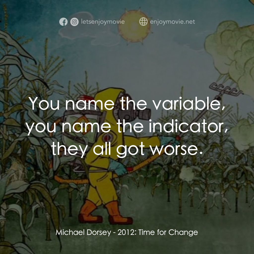 2012: Time for Change電影對白：Michael Dorsey: You name the variable, you name the indicator, they all got worse