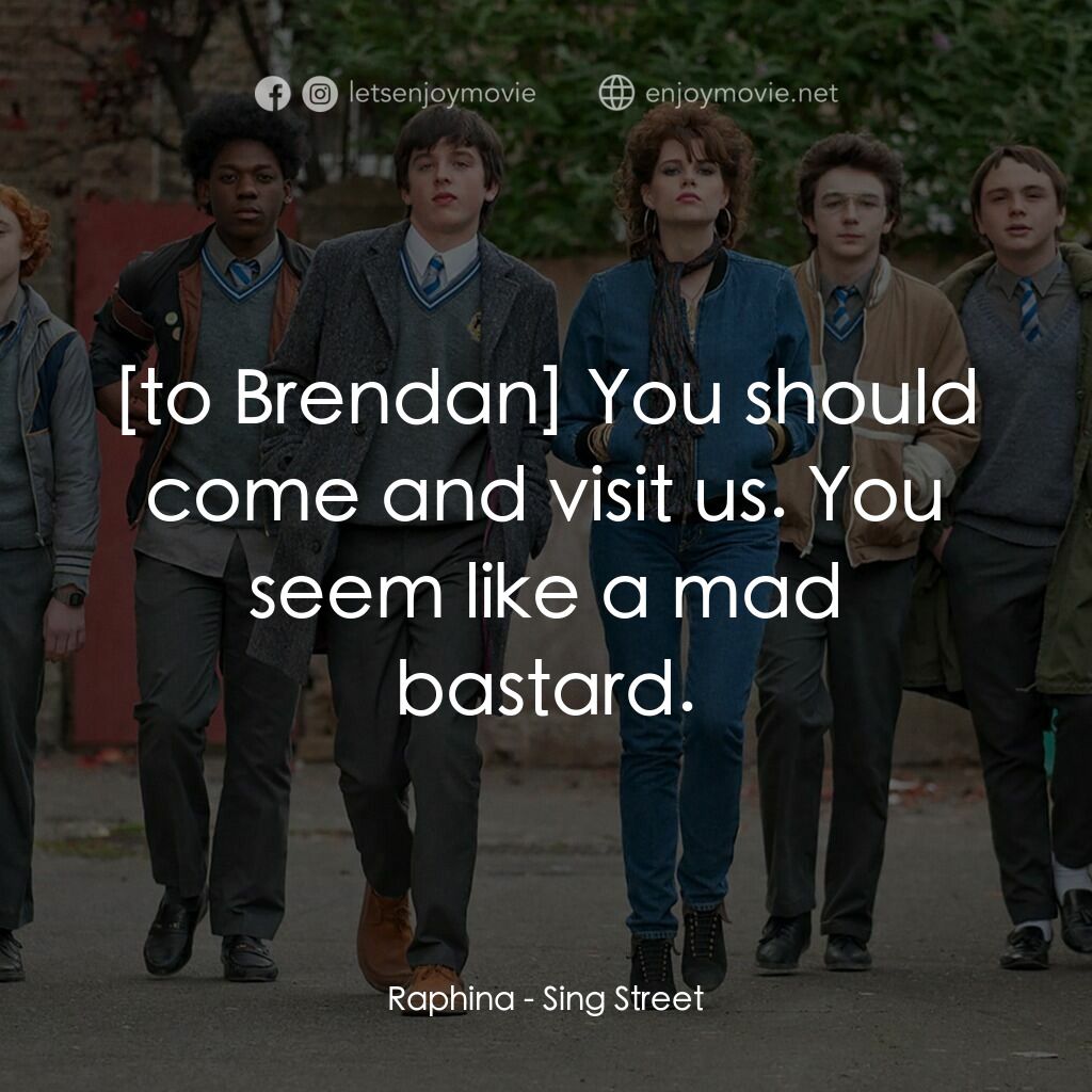 搖滾青春戀習曲電影對白：Raphina:  You should come and visit us. You seem like a mad bastard.