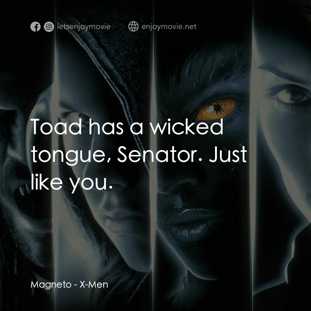 變種特攻電影對白：Magneto:  Toad has a wicked tongue, Senator. Just like you.