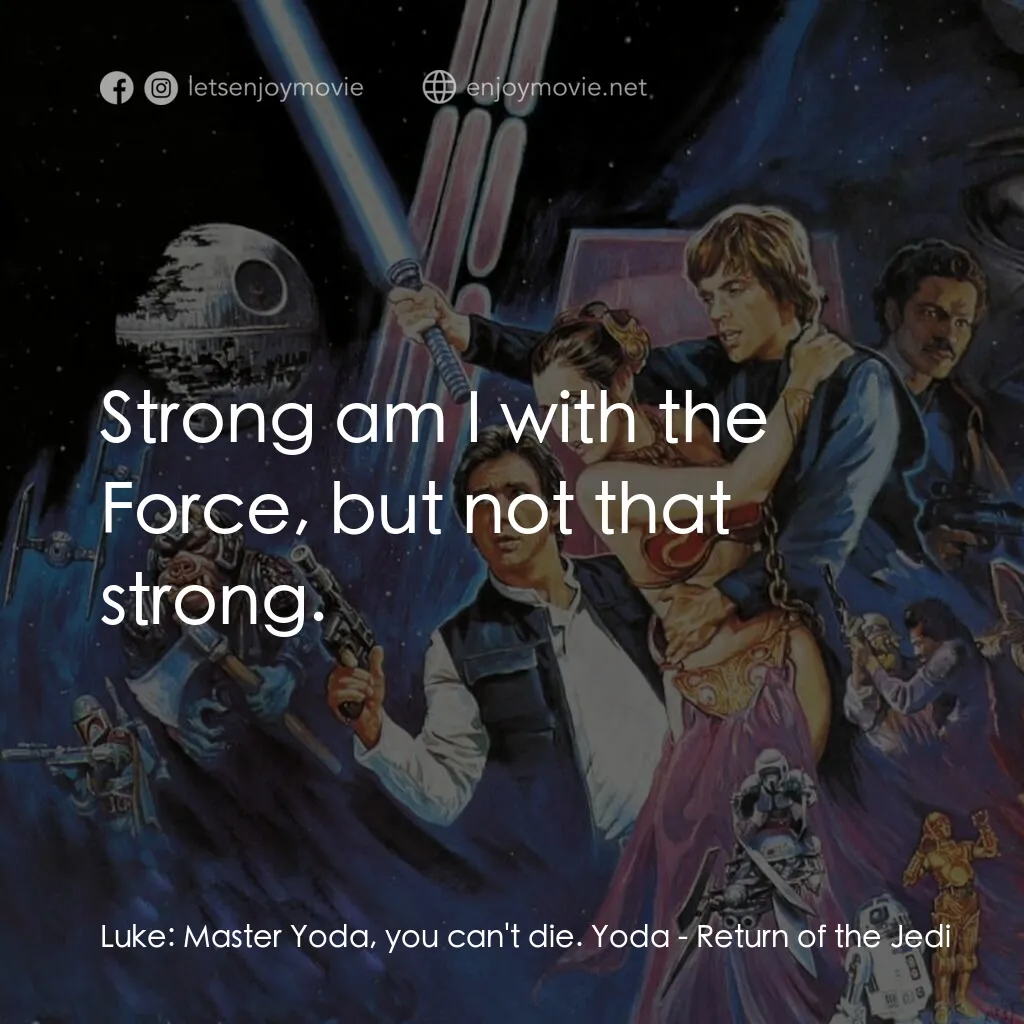 星球大戰：武士復仇電影對白：Luke:  Master Yoda, you can't die. Yoda:  Strong am I with the Force, but not tha
