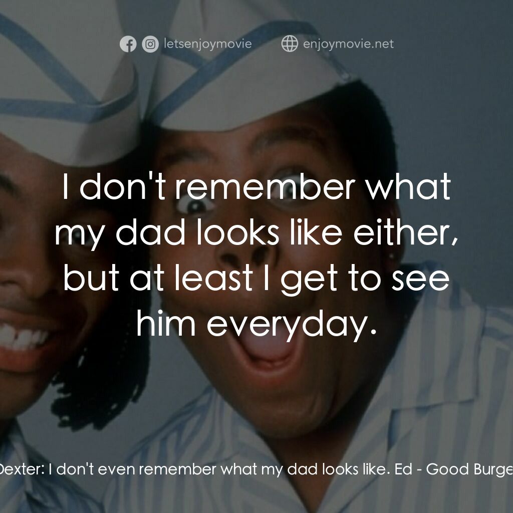 漢堡總動員電影對白：Dexter:  I don't even remember what my dad looks like. Ed:  I don't remember what