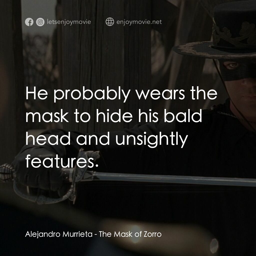 黑俠梭羅電影對白：Alejandro Murrieta:  He probably wears the mask to hide his bald head and unsight
