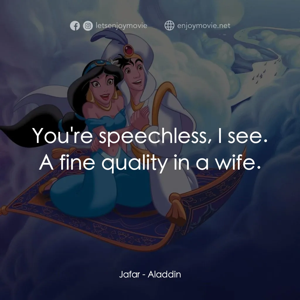 阿拉丁電影對白：Jafar: You're speechless, I see. A fine quality in a wife.