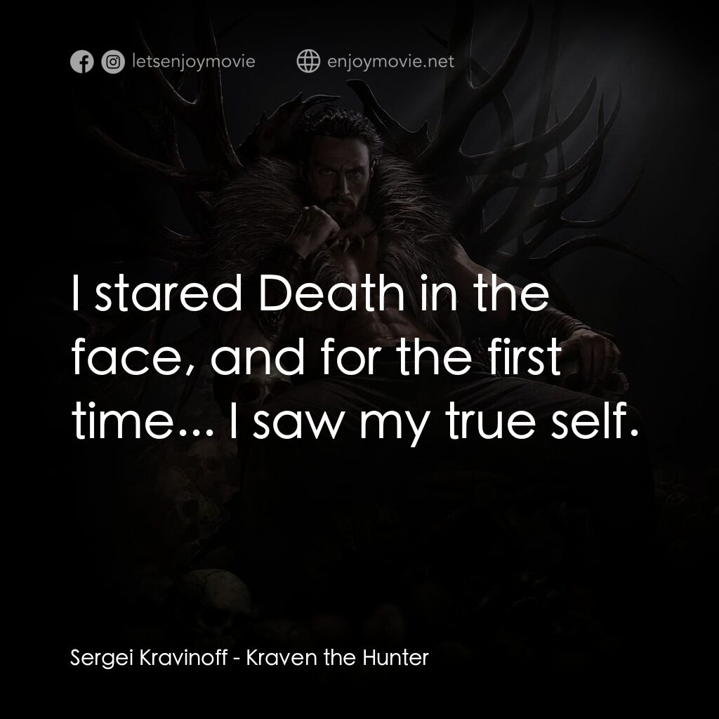 狂獸獵人格力文電影對白：Sergei Kravinoff:  I stared Death in the face, and for the first time... I saw my