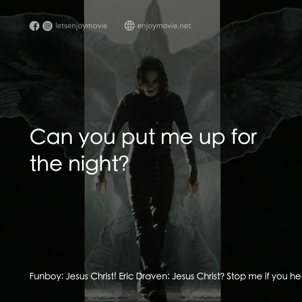 龍族戰神電影對白：Funboy:  Jesus Christ! Eric Draven:  Jesus Christ? Stop me if you heard this one: