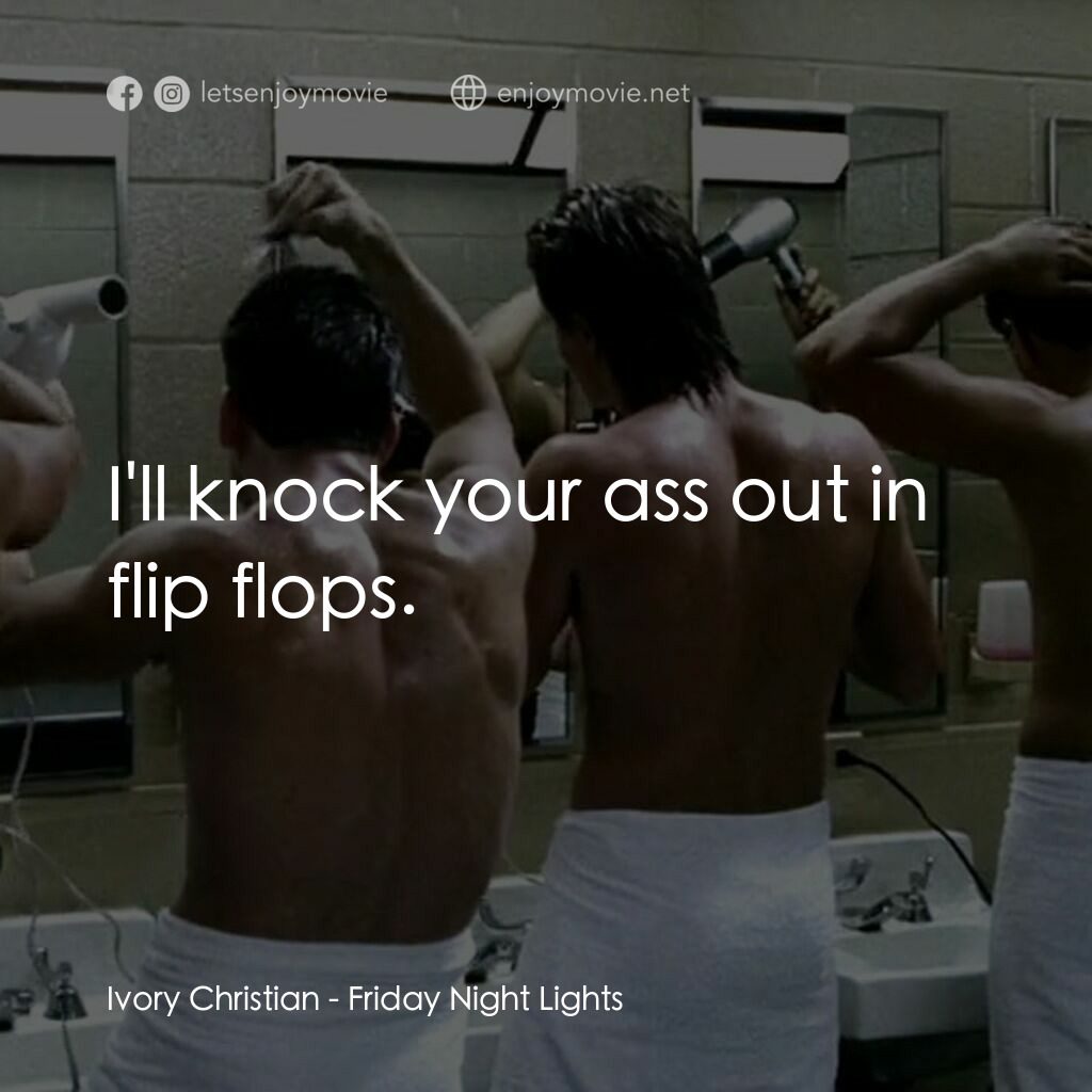 勝利之光電影對白：Ivory Christian:  I'll knock your ass out in flip flops.