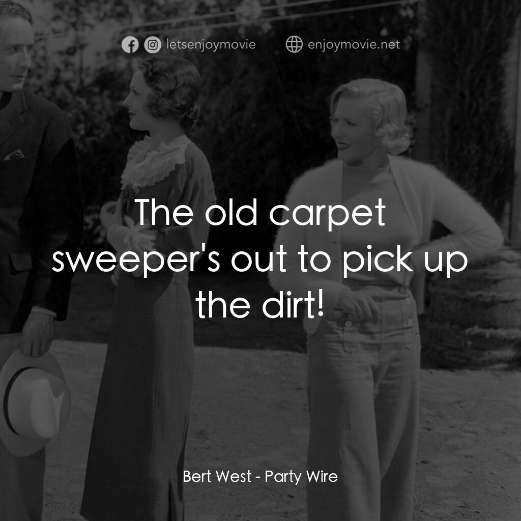 Party Wire電影對白：Bert West:  The old carpet sweeper's out to pick up the dirt!