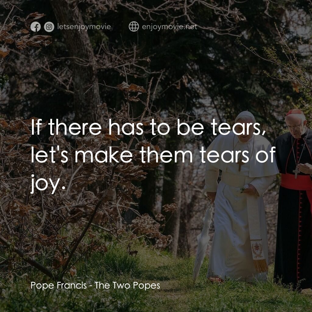 教廷白煙電影對白：Pope Francis:  If there has to be tears, let's make them tears of joy.
