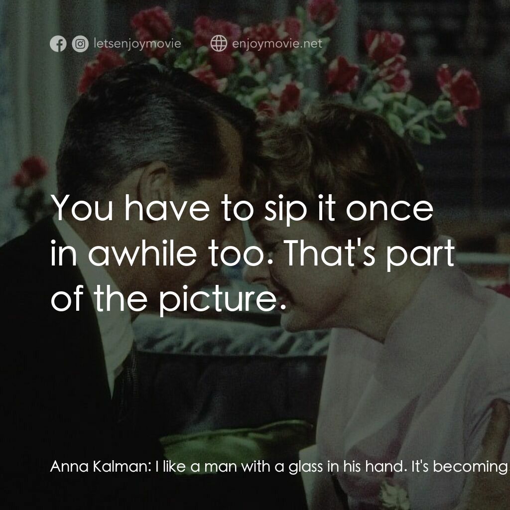 Indiscreet電影對白：Anna Kalman:  I like a man with a glass in his hand. It's becoming. Philip Adams: