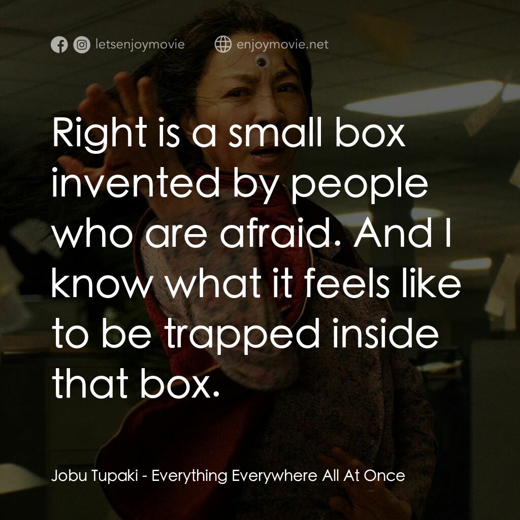 媽的多重宇宙電影對白：Jobu Tupaki:  Right is a small box invented by people who are afraid. And I know 