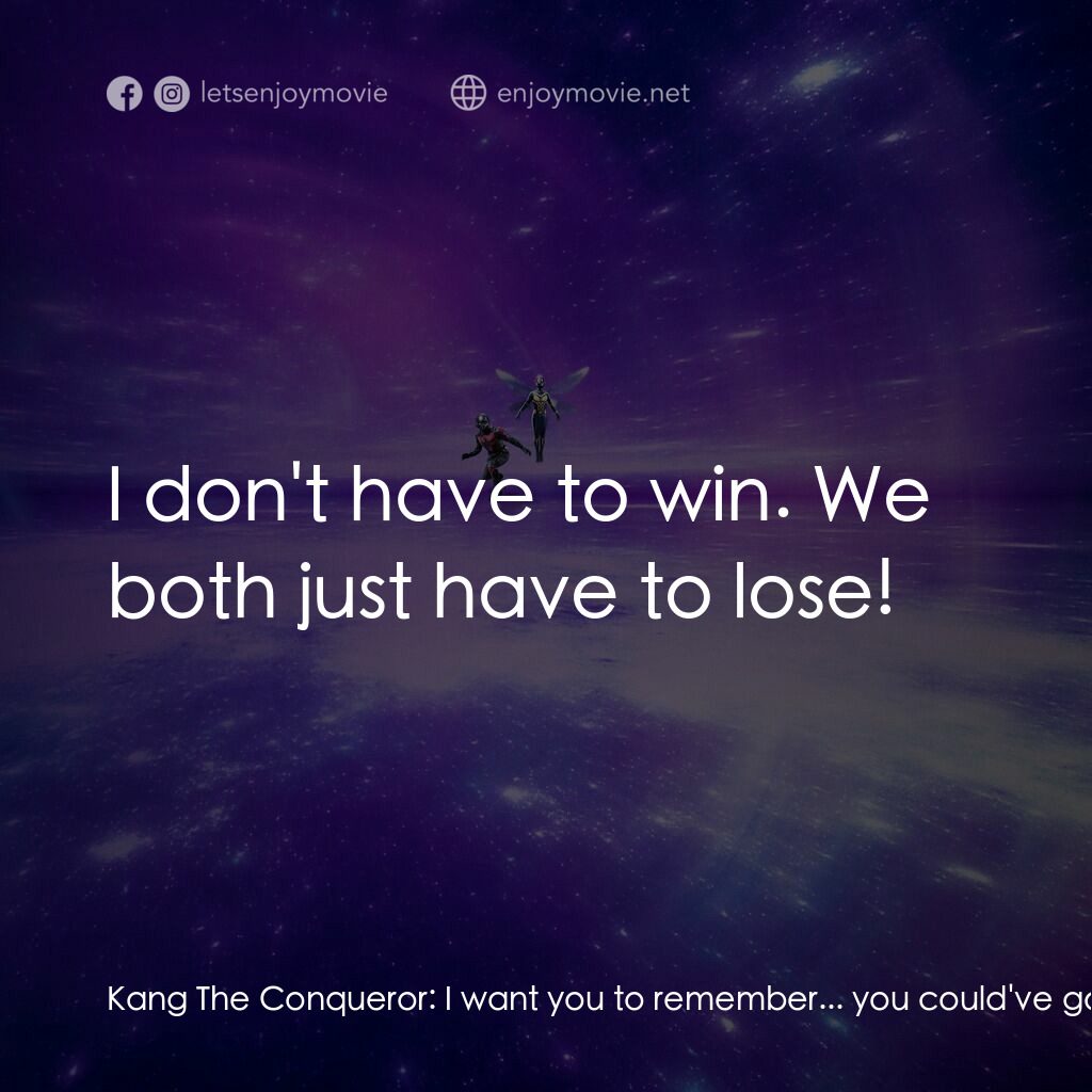 蟻俠與黃蜂女：量子狂熱電影對白：Kang The Conqueror:  I want you to remember... you could've gone home. You could'