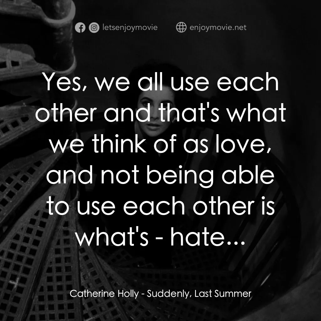 夏日痴魂電影對白：Catherine Holly:  Yes, we all use each other and that's what we think of as love,