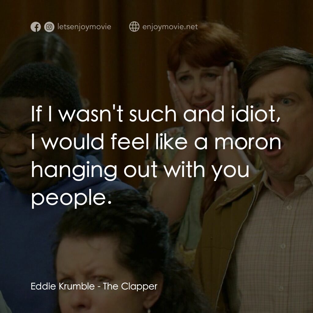 《職業觀眾》經典台詞：Eddie Krumble:  If I wasn't such and idiot, I  ...