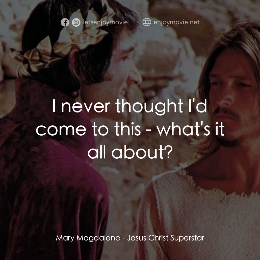萬世巨星 電影對白：Mary Magdalene: I never thought I'd come to this - what's it all about?