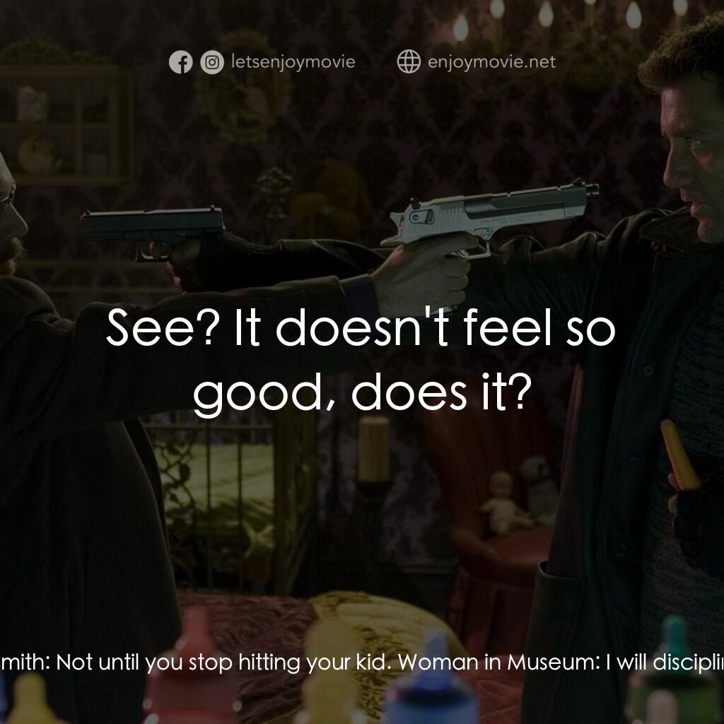 史密斯先生電影對白：Mr. Smith:  I hate it when parents hit their children. Woman in Museum:  Let go o