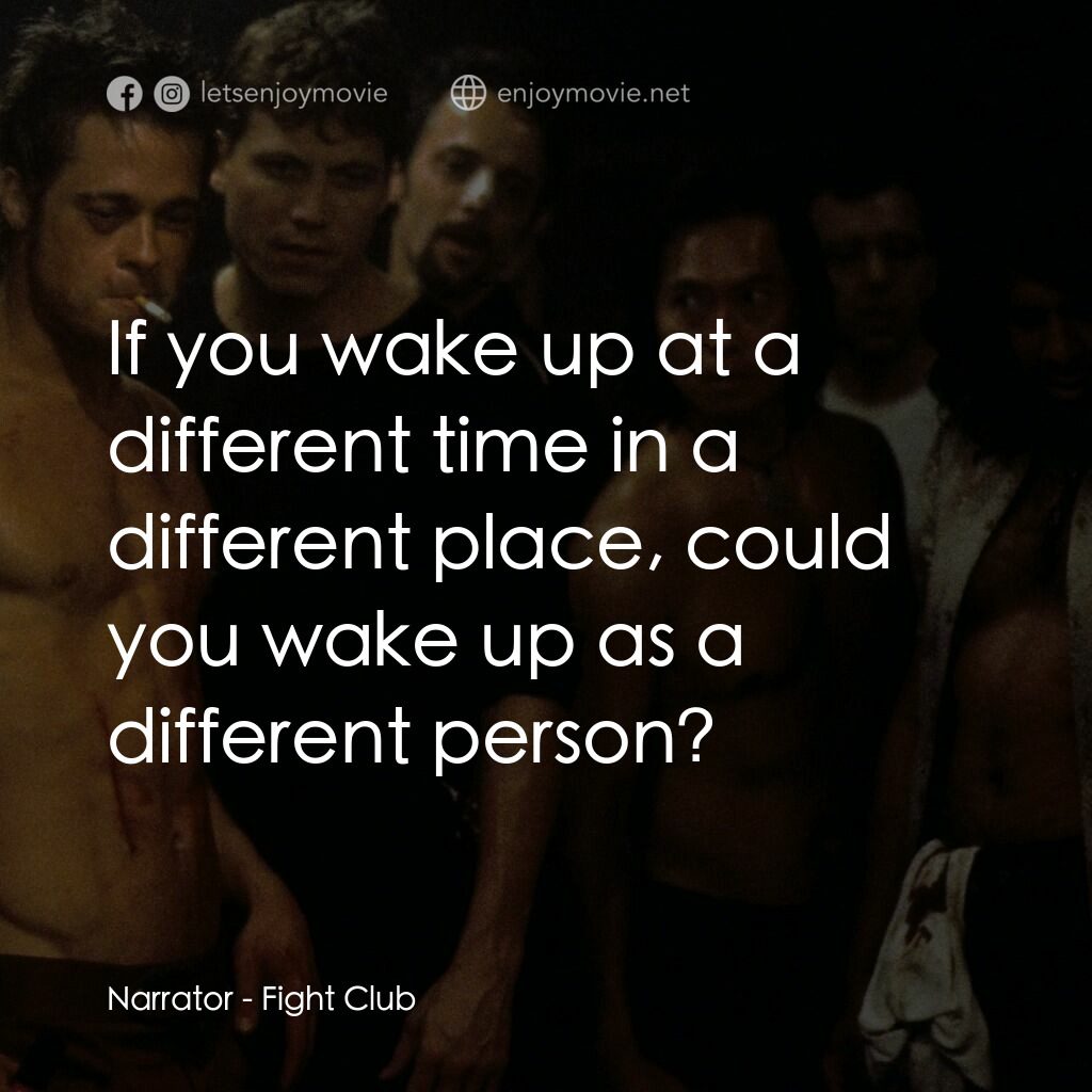 鬥陣俱樂部電影對白：Narrator:  If you wake up at a different time in a different place, could you wak