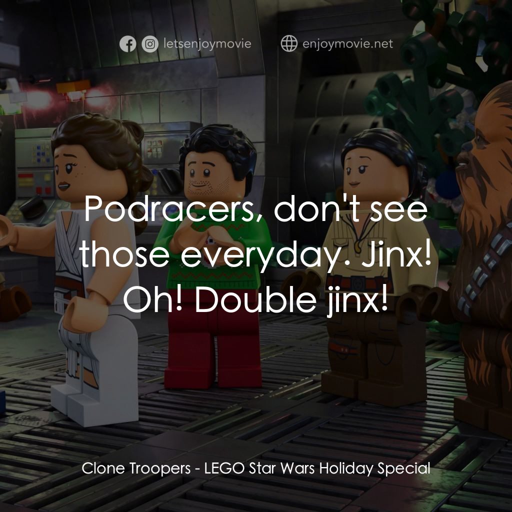 LEGO星球大戰: 假日特別版經典對白：Clone Troopers: Podracers, don't see those everyday. Jinx! Oh! Double jinx!