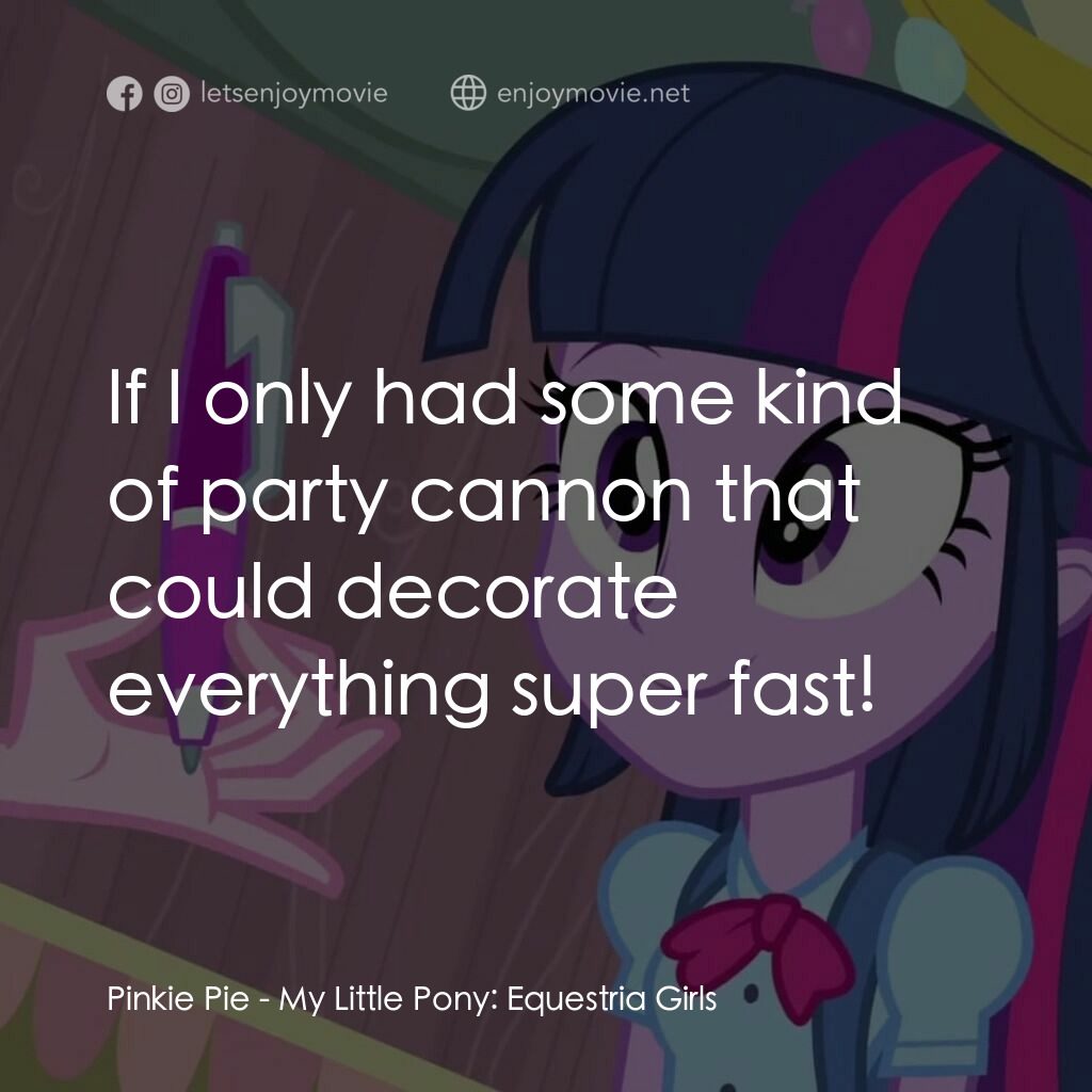 小馬寶莉：小馬國女孩電影對白：Pinkie Pie:  If I only had some kind of party cannon that could decorate everythi