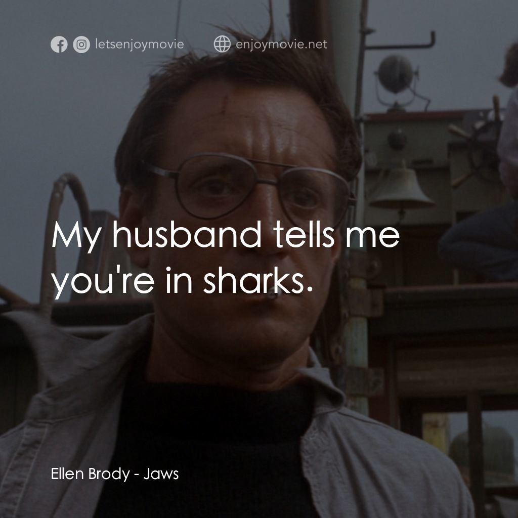 大白鯊電影對白：Ellen Brody: My husband tells me you're in sharks.
