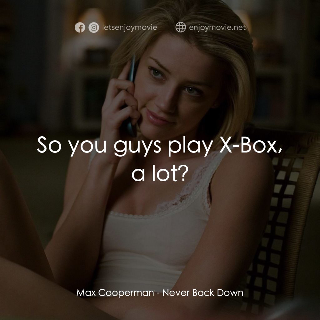 永不退縮電影對白：Max Cooperman: So you guys play X-Box, a lot?