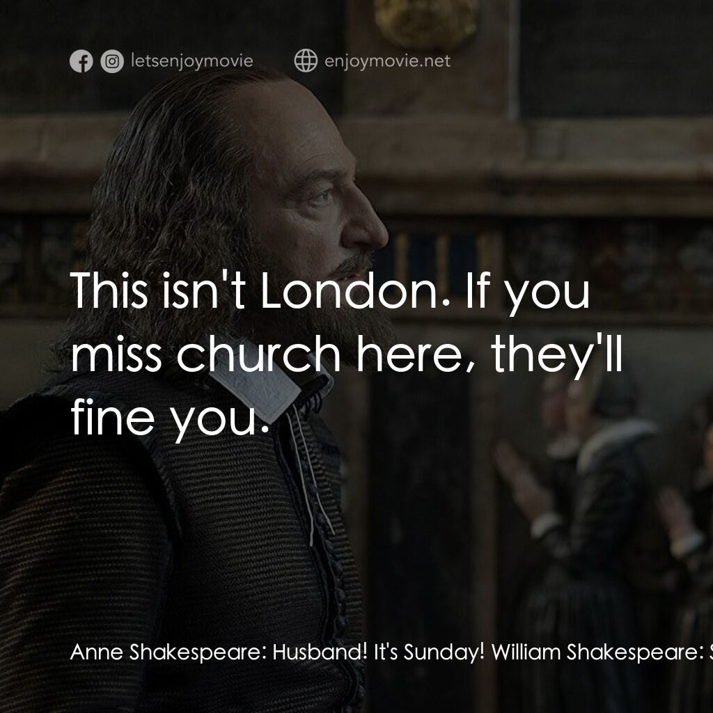 莎士比亞之光電影對白：Anne Shakespeare:  Husband! It's Sunday! William Shakespeare:  Sunday? Anne Shake
