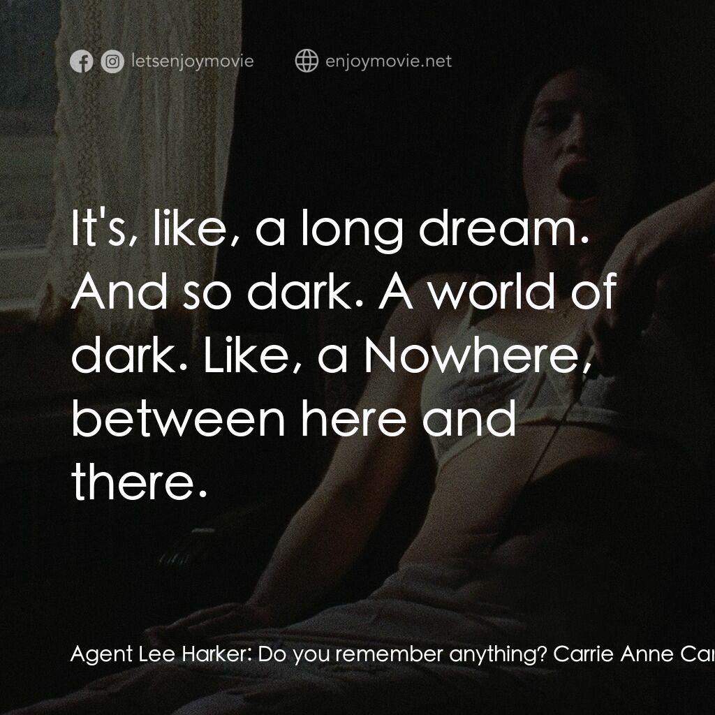 長腿電影對白：Agent Lee Harker:  Do you remember anything? Carrie Anne Camera:  It's, like, a l