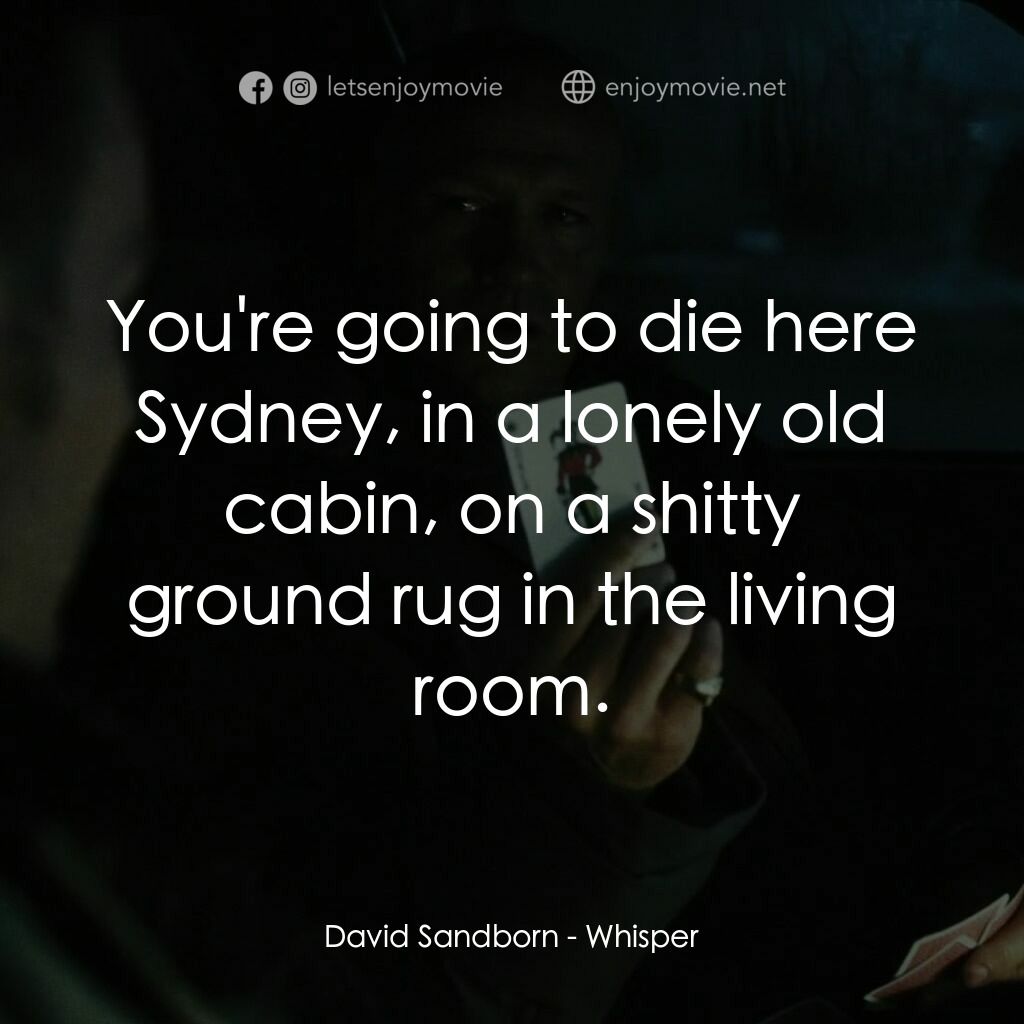 低語電影對白：David Sandborn:  You're going to die here Sydney, in a lonely old cabin, on a shi