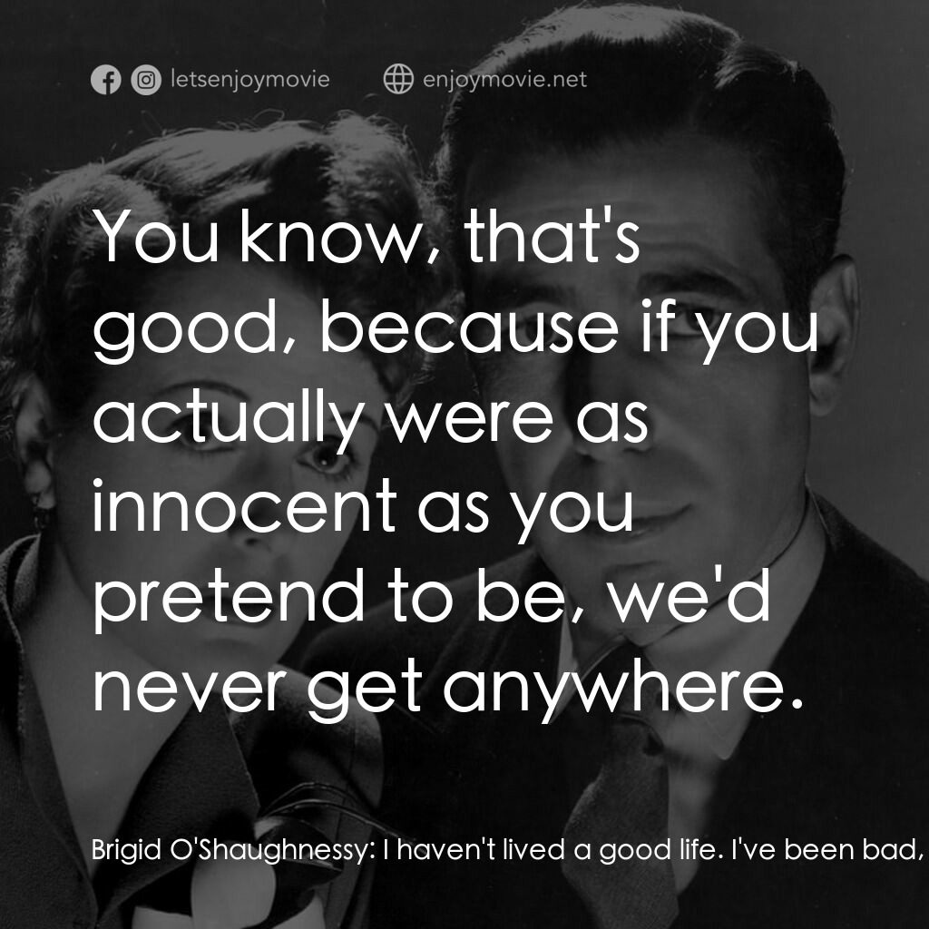 群雄奪寶鷹電影對白：Brigid O'Shaughnessy:  I haven't lived a good life. I've been bad, worse than you