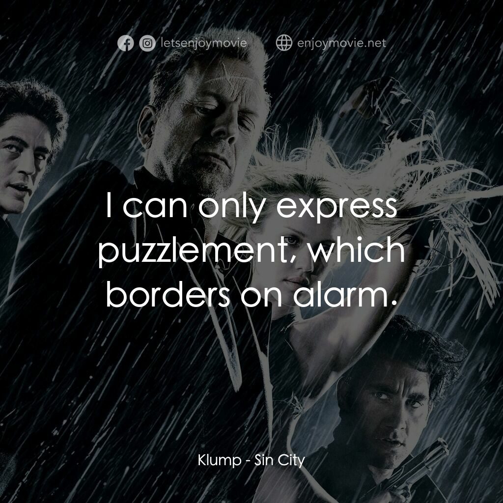 罪惡城電影對白：Klump:  I can only express puzzlement, which borders on alarm.