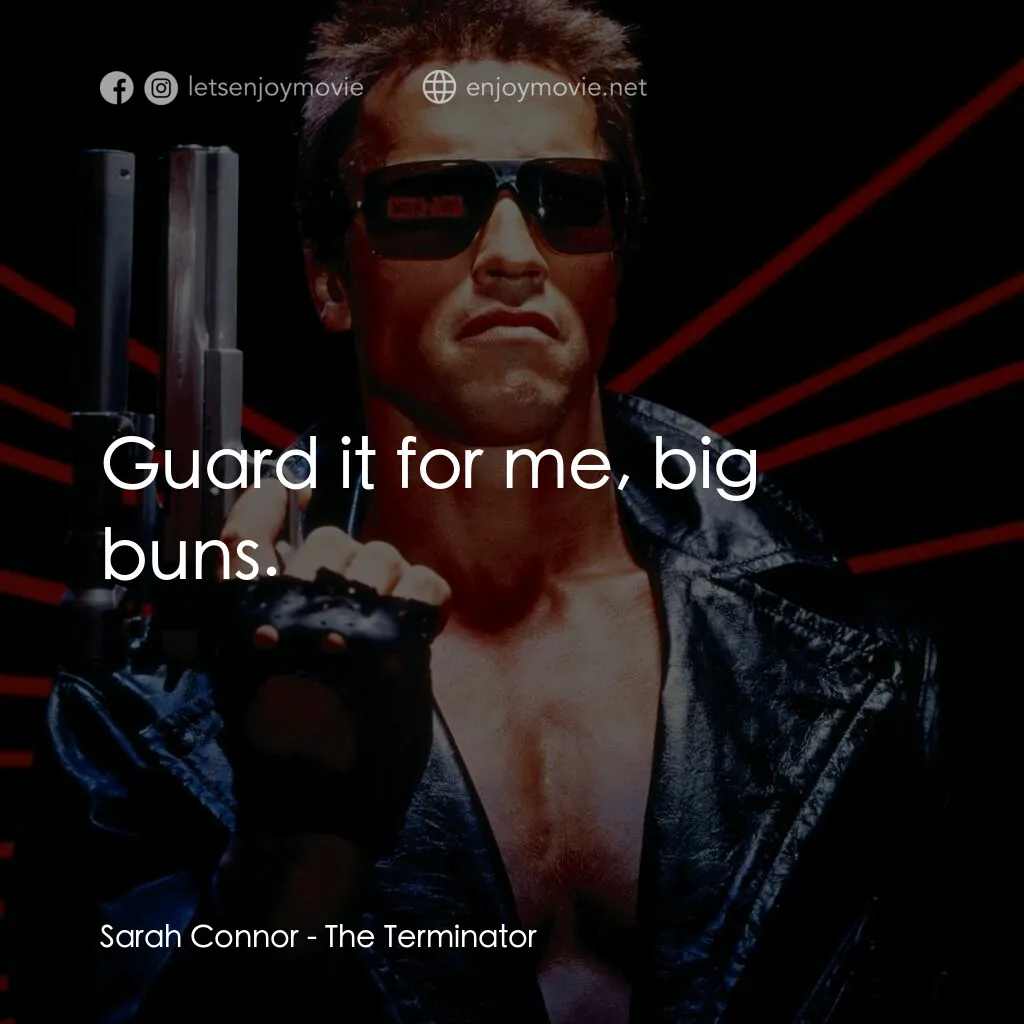 未來戰士電影對白：Sarah Connor:  Guard it for me, big buns.