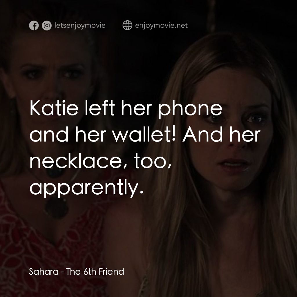 畢業殺砍砍電影對白：Sahara: Katie left her phone and her wallet! And her necklace, too, apparently.