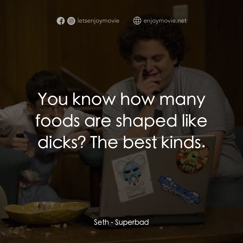 男孩我最壞 電影對白：Seth: You know how many foods are shaped like dicks? The best kinds.