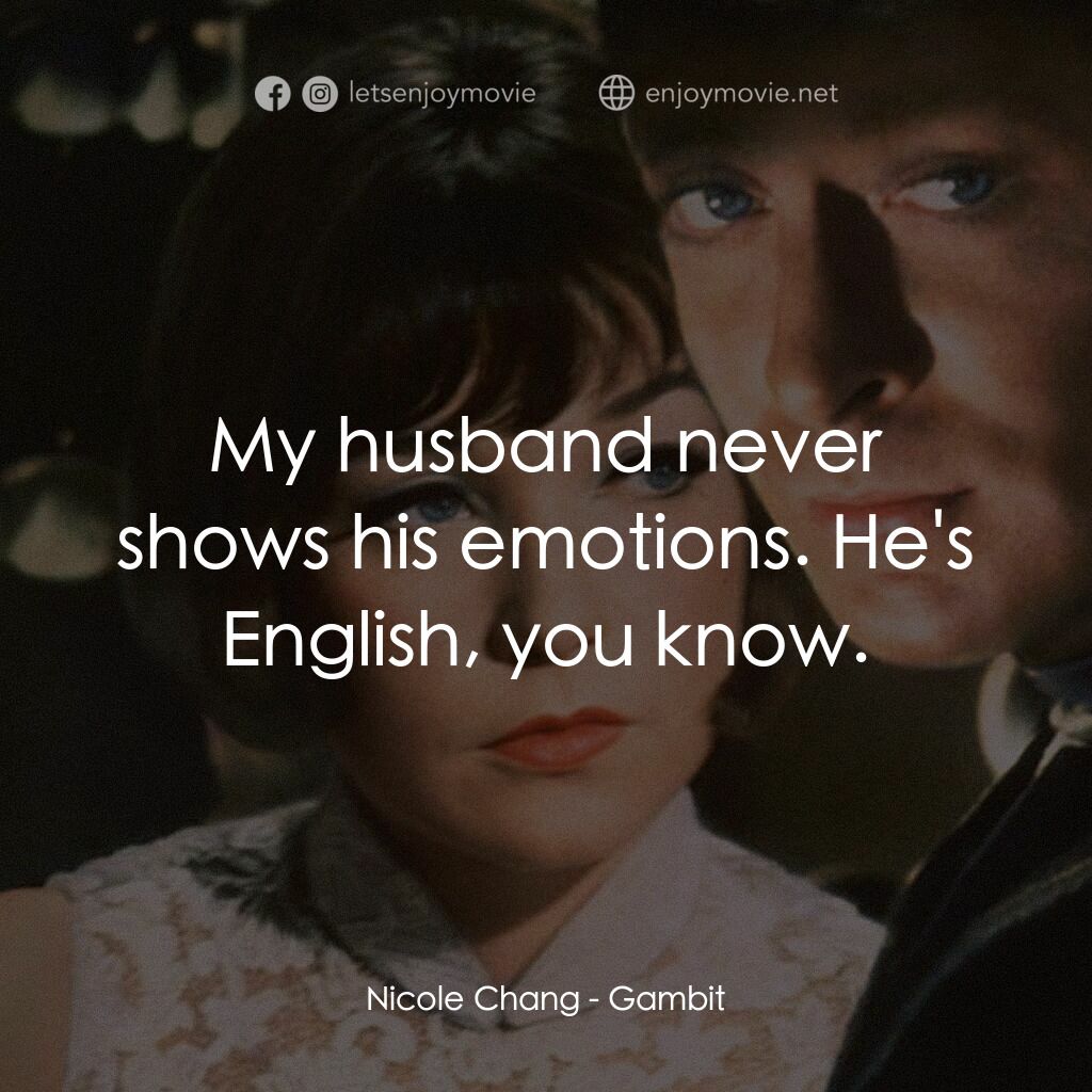 神偷豔賊電影對白：Nicole Chang:  My husband never shows his emotions. He's English, you know.