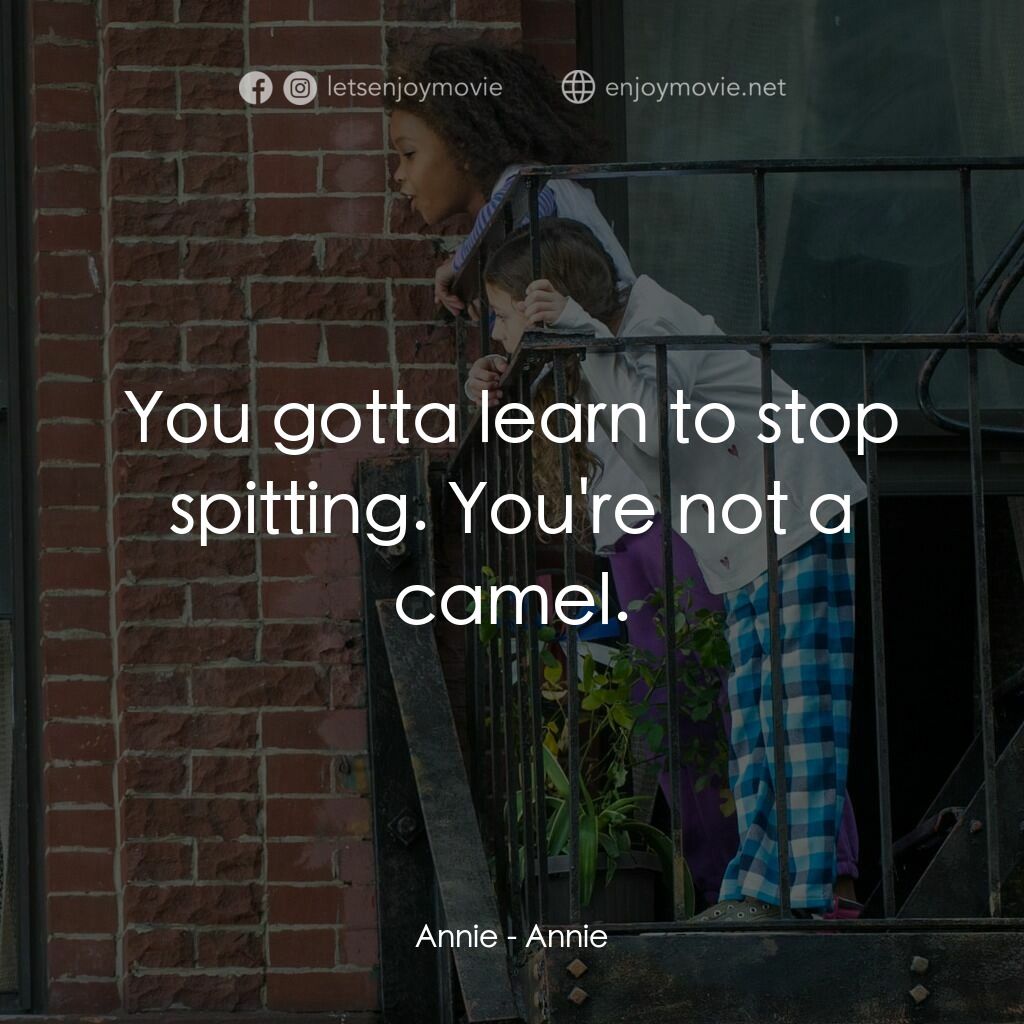 安妮電影對白：Annie:  You gotta learn to stop spitting. You're not a camel.