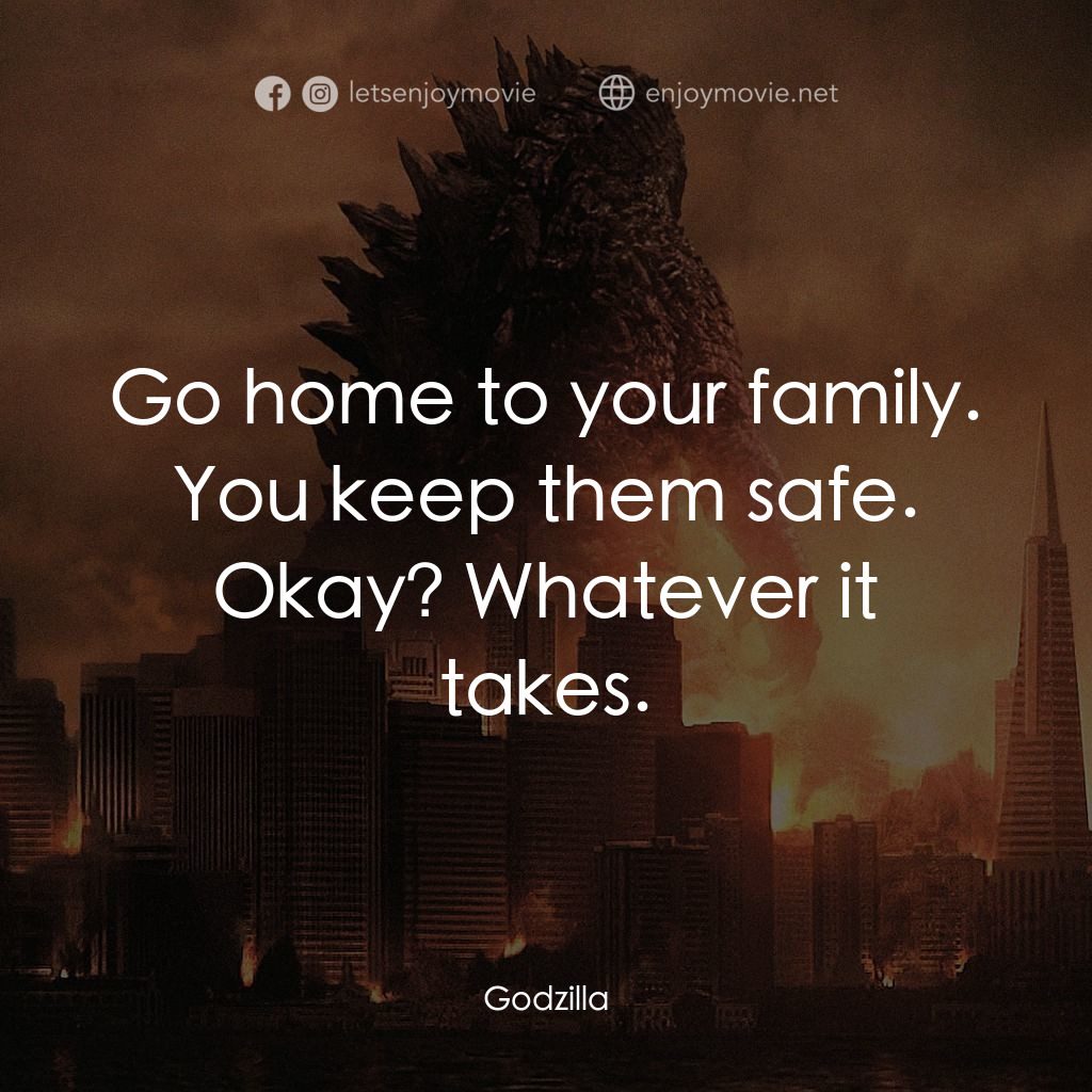 哥斯拉經典對白：Go home to your family. You keep them safe. Okay? Whatever it takes.