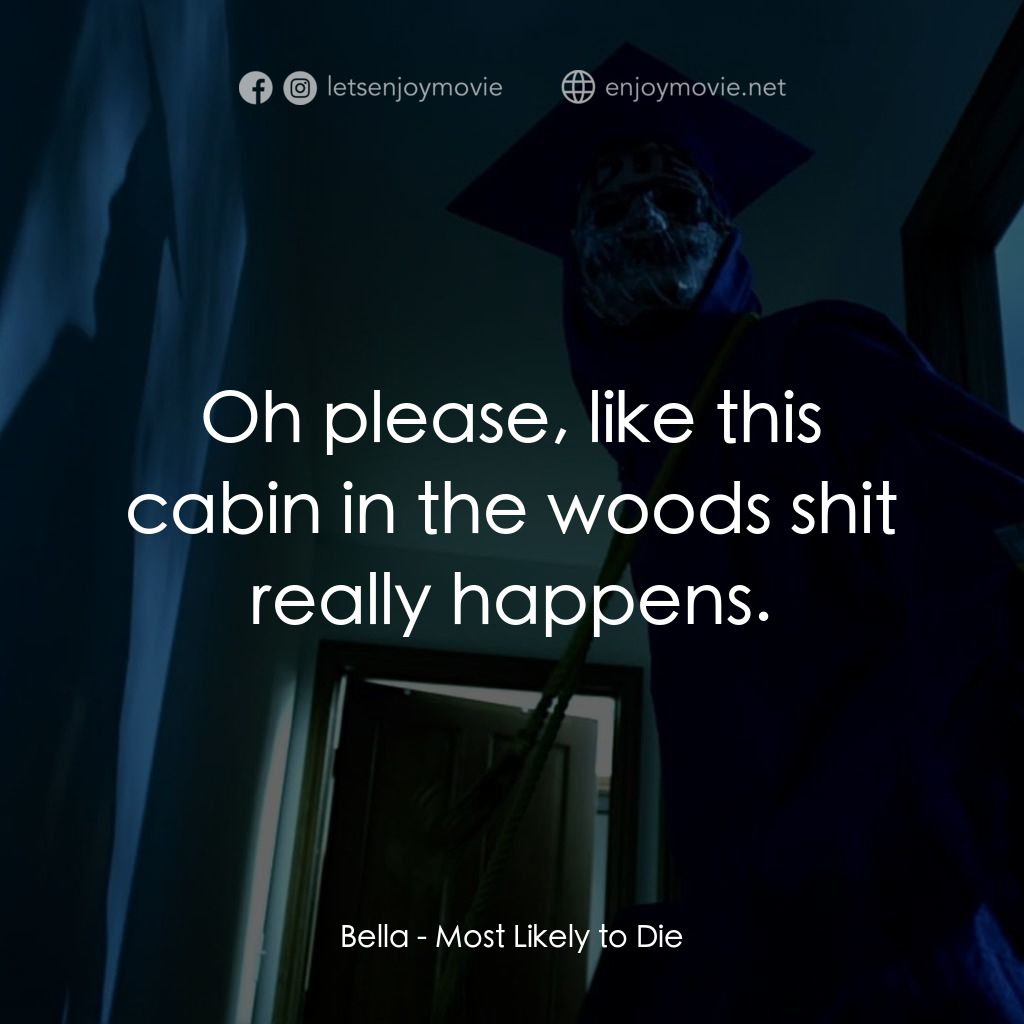 致命返校同學會電影對白：Bella: Oh please, like this cabin in the woods shit really happens.