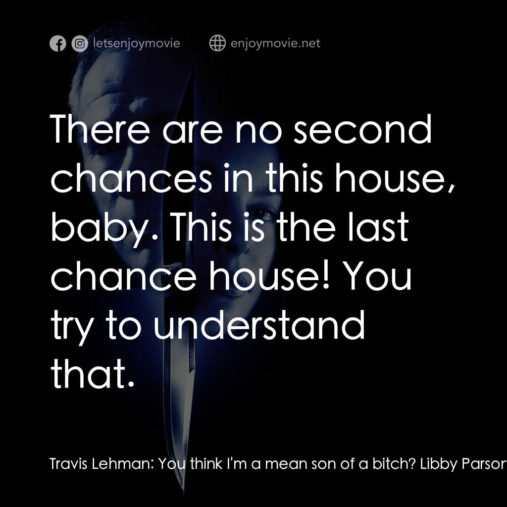 致命追緝令電影對白：Travis Lehman:  You think I'm a mean son of a bitch? Libby Parsons:  I think you 