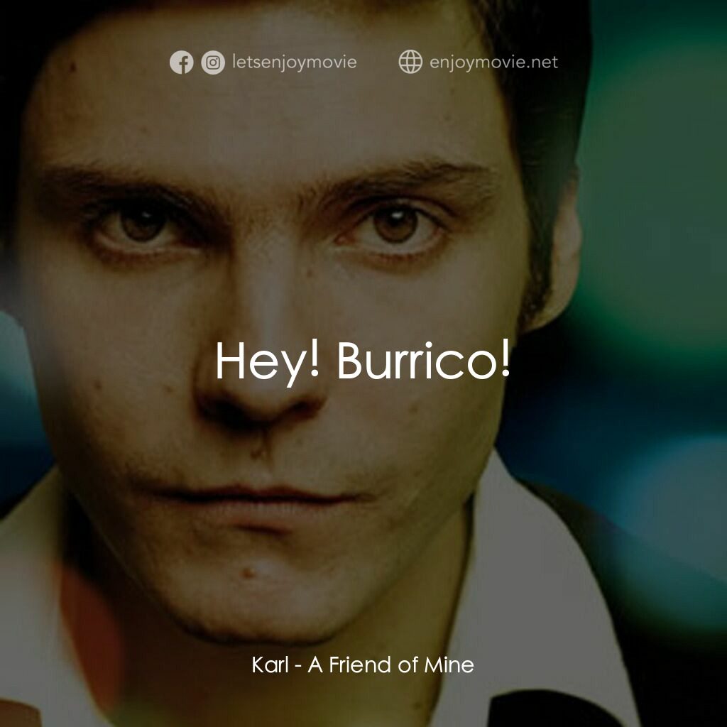 A Friend of Mine電影對白：Karl:  Hey! Burrico!