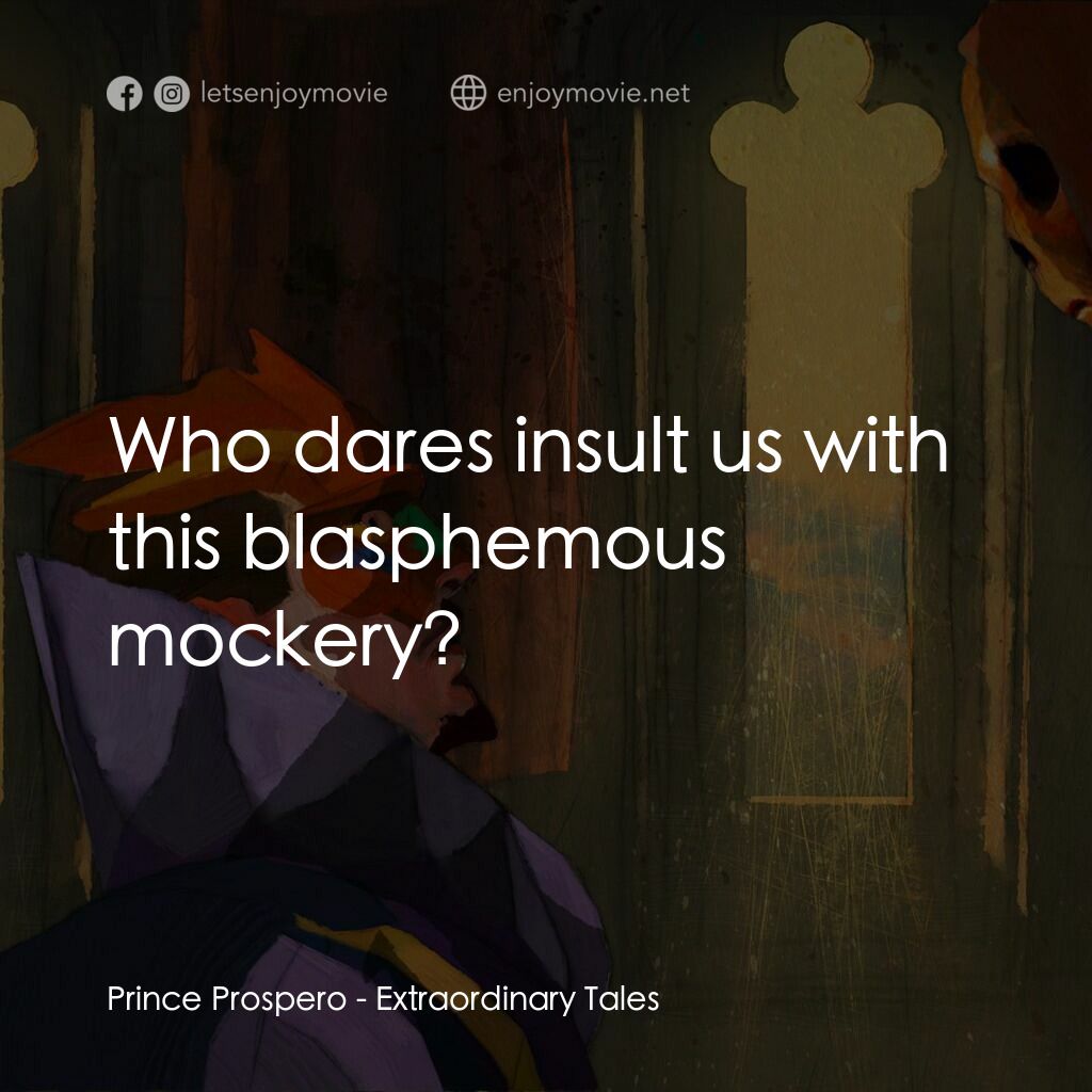 奇特的故事電影對白：Prince Prospero:  Who dares insult us with this blasphemous mockery?