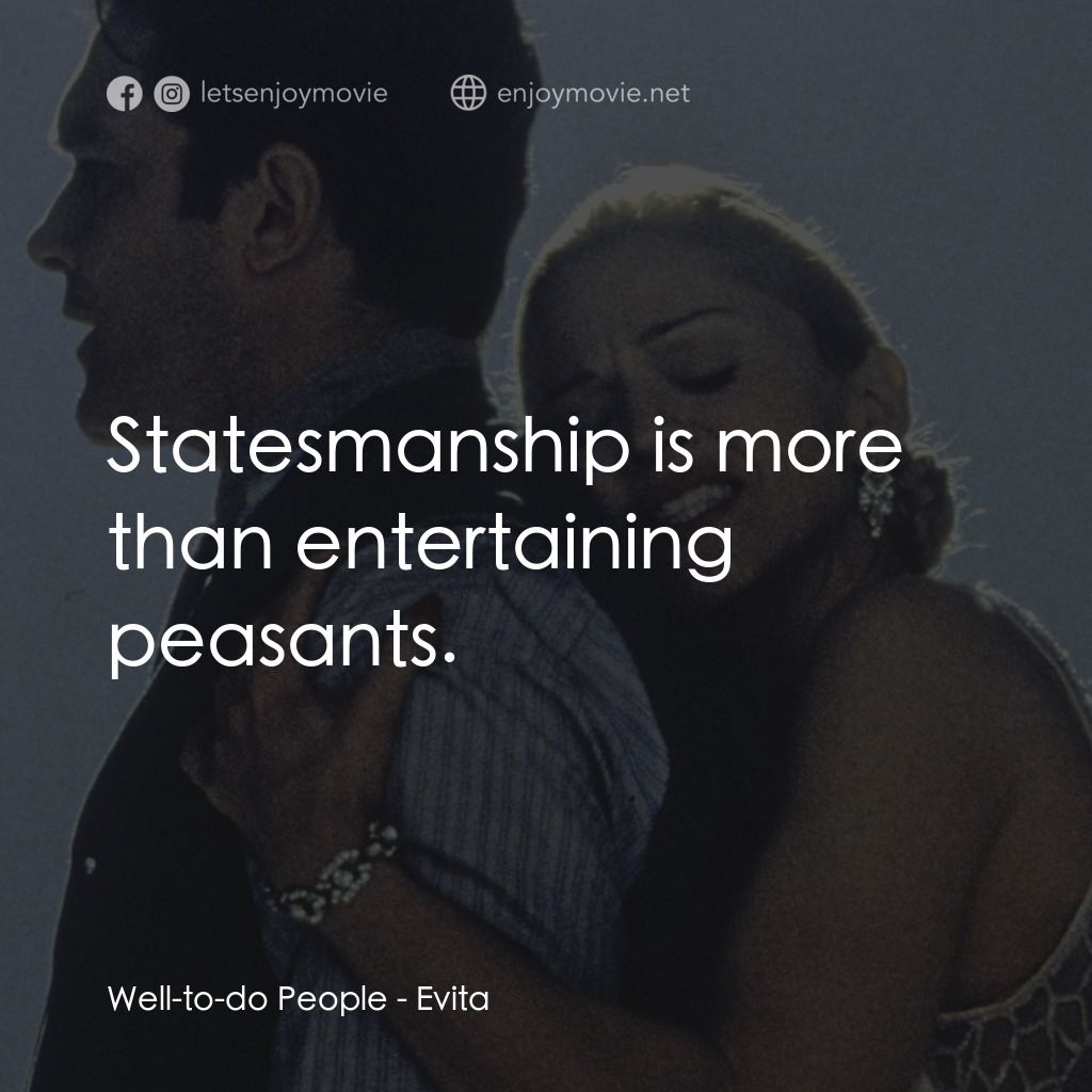 阿根廷，別為我哭泣電影對白：Well-to-do People: Statesmanship is more than entertaining peasants.